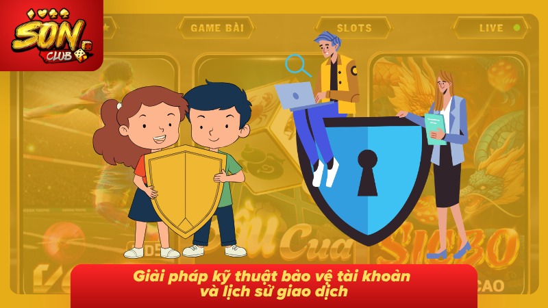 Chính sách bảo mật Sonclub 6 Giải pháp kỹ thuật giúp bảo vệ tài khoản cùng lịch sử giao dịch